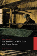 The Revolution Betrayed and Other Works by Leon Trotsky